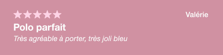 Avis de Valérie : polo parfait, très agréable à porter, très joli bleu